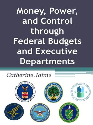 cover image of Money, Power, and Control through Federal Budgets and Executive Departments